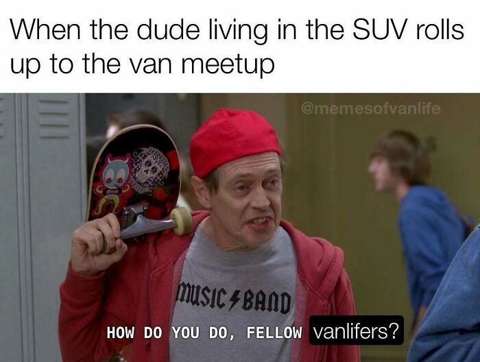 A meme featuring Steve Buscemi saying How do you do, fellow vanlifers? about living out of a van.