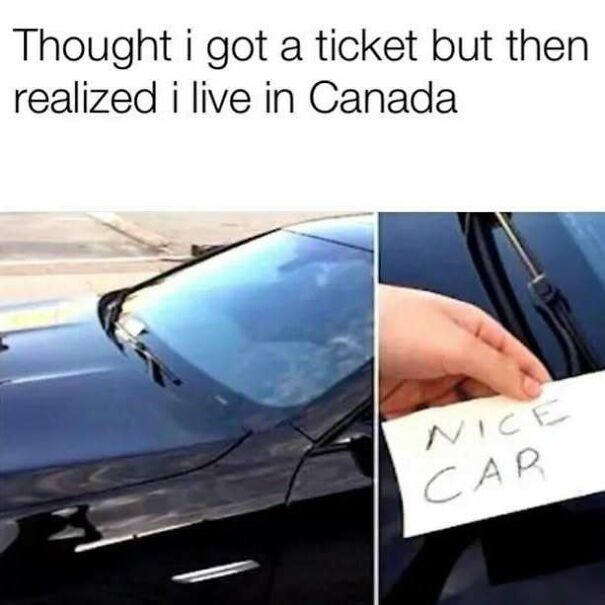 A meme showing a car with a note under the windshield wiper, reading "NICE CAR." The text above says, "Thought I got a ticket but then realized I live in Canada." This positive post brings joy.