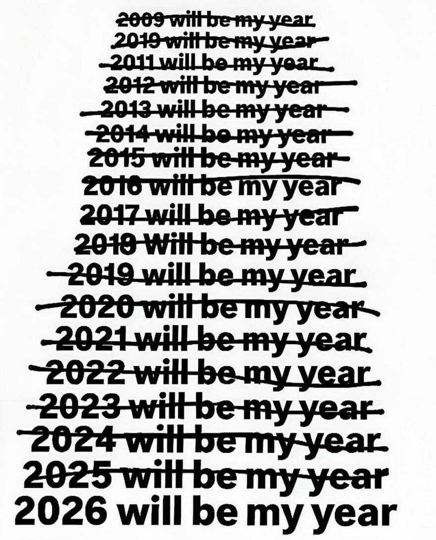 Years crossed out saying will be my year except 2024 to 2026 in funny relatable unhinged post