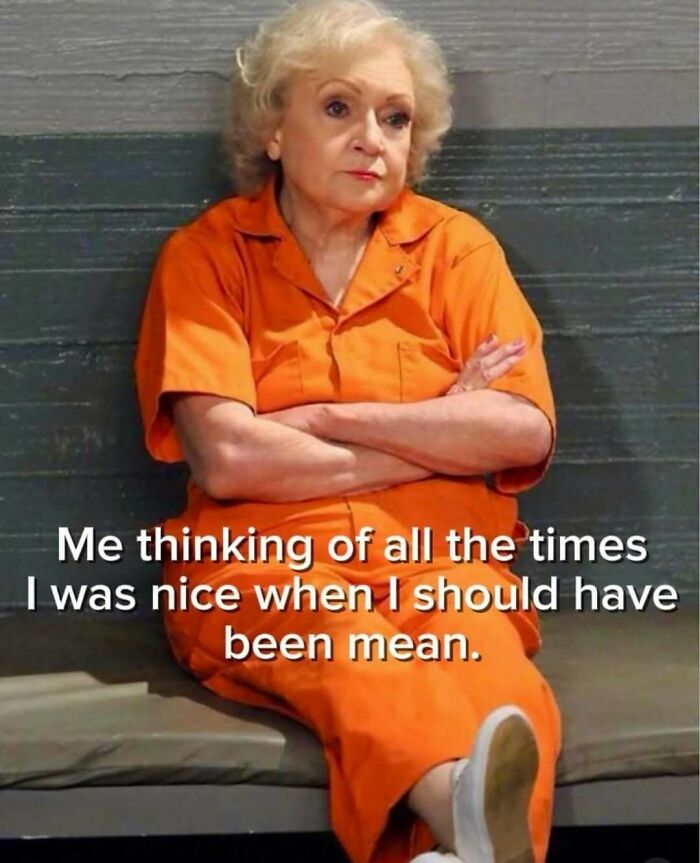 Betty White in an orange jumpsuit, arms crossed, with a meme caption about being nice. Random memes.
