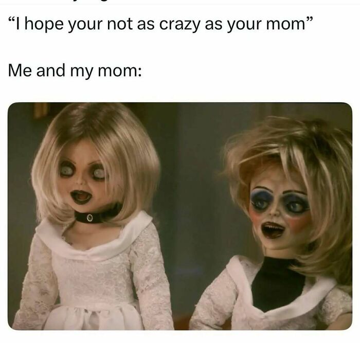 A meme featuring two scary doll faces, representing a person and their mom, creating laughter.
