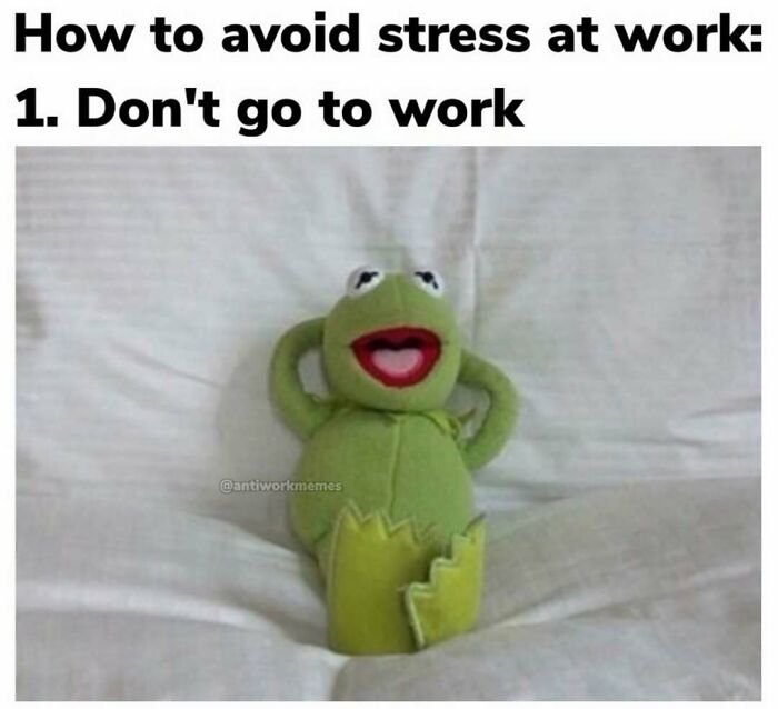 Kermit the Frog doll on white sheets, looking relaxed. Text: How to avoid stress at work: 1. Dont go to work. random memes.