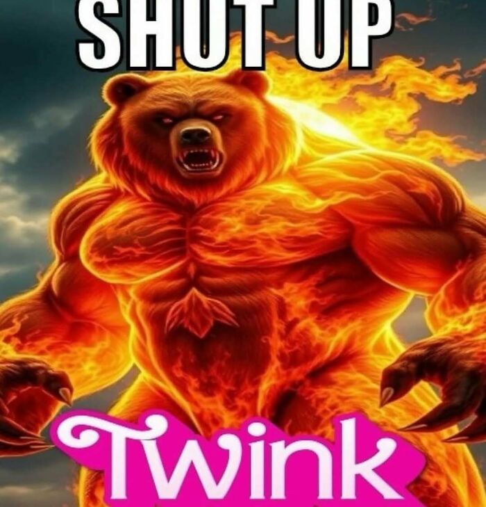 Muscular fiery bear with text shut up twink random images weird