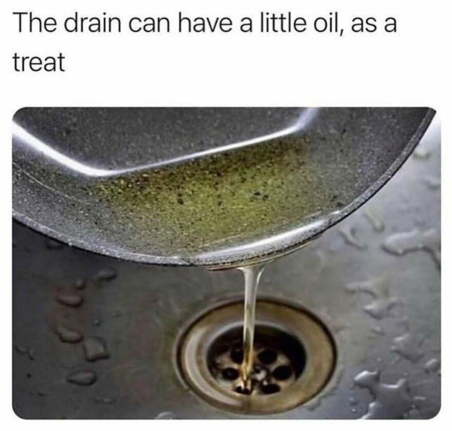 Cooking oil pouring down kitchen drain as a treat, funny relatable unhinged post
