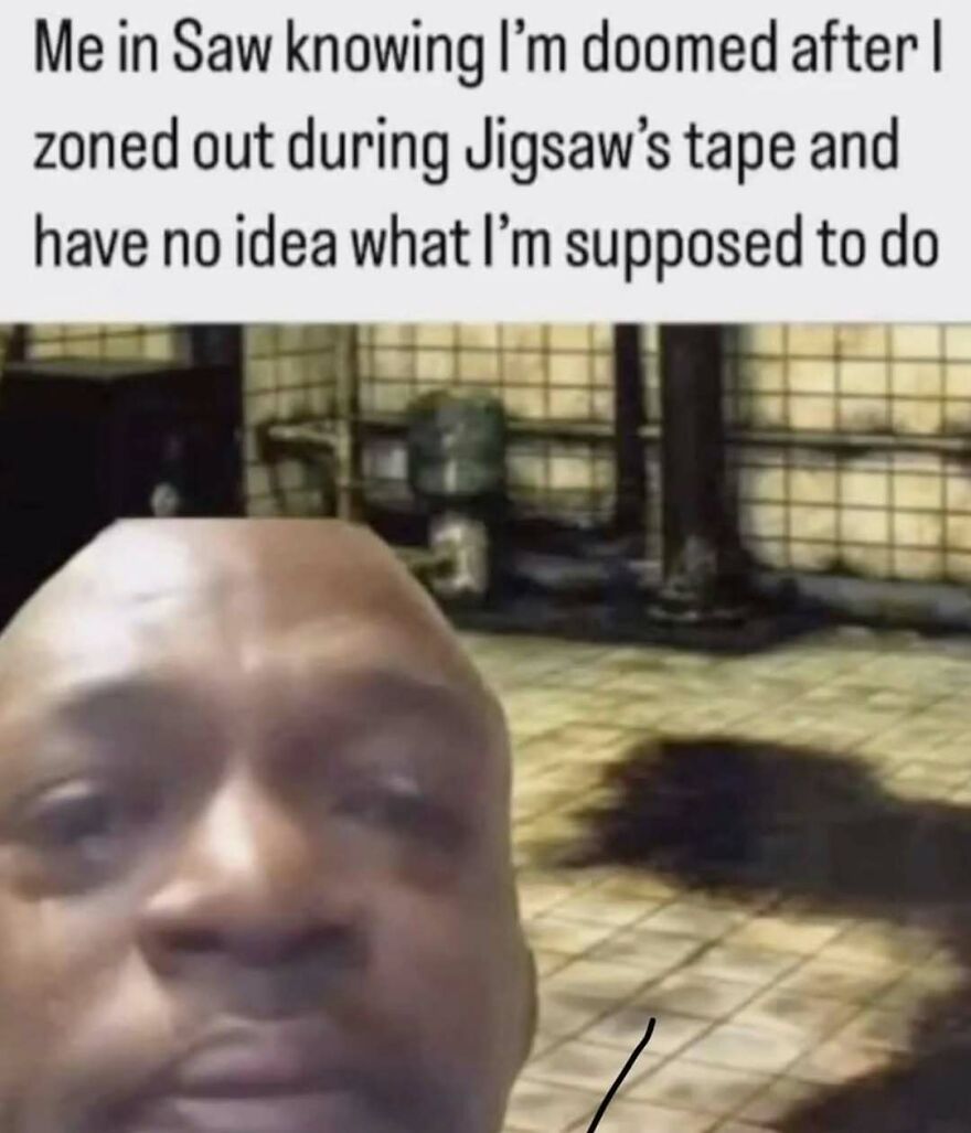Funny sad meme about being doomed in Saw movie