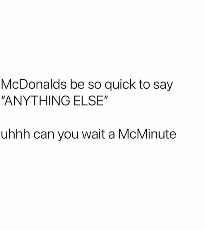 Text meme about McDonalds asking Anything Else too quickly