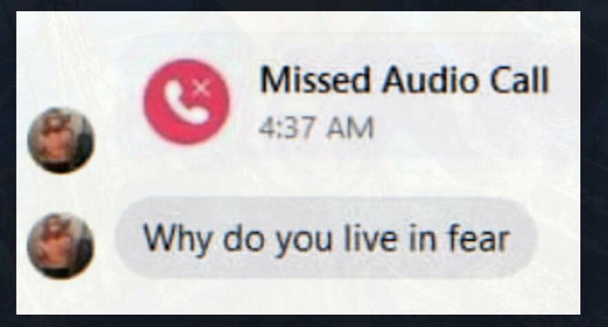 Missed audio call with text asking why do you live in fear funny unhinged social media post