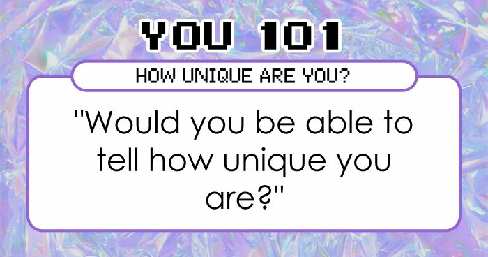 “How Unique Are You, Really?”: Take These 27 Questions And Find Out