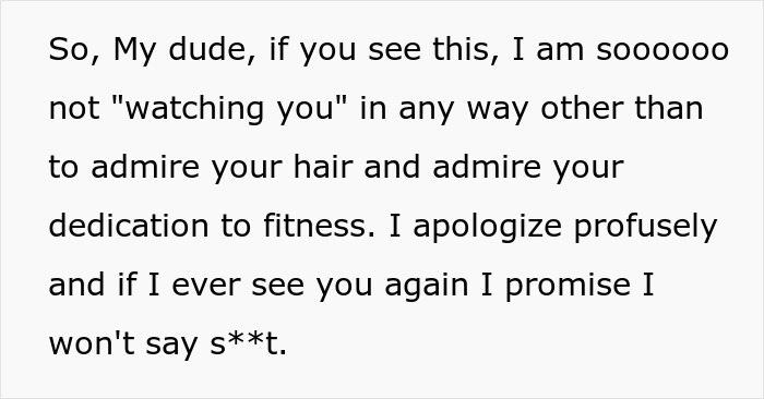 Funny apology text to a neighbor running, admiring his hair and fitness, promising not to be a stalker. Funny apology text to a neighbor running, admiring his hair and fitness, promising not to be a stalker.