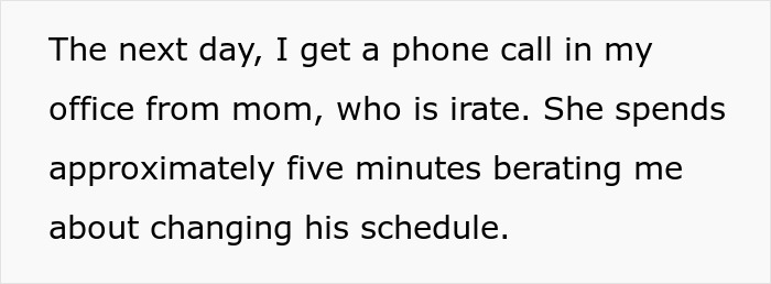Text from a story detail, titled "The next day, I get a phone call in my office from mom, who is irate. She spends approximately five minutes berating me about changing his schedule." This could be a cathartic moment. Text from a story detail, titled "The next day, I get a phone call in my office from mom, who is irate. She spends approximately five minutes berating me about changing his schedule." This could be a cathartic moment.
