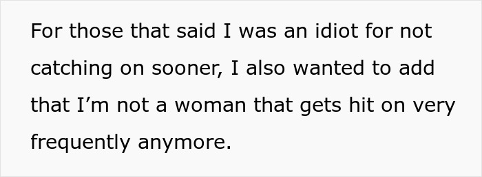 Text image: For those that said I was an idiot for not catching on sooner, I also wanted to add that I'm not a woman that gets hit on very frequently anymore. This is about a coworker lunch date misinterpretation.