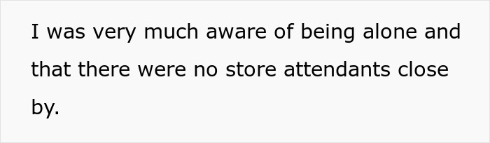 Text on a light gray background reads: "I was very much aware of being alone and that there were no store attendants close by." This highlights feeling isolated, relevant to a MIL gossip story. Text on a light gray background reads: "I was very much aware of being alone and that there were no store attendants close by." This highlights feeling isolated, relevant to a MIL gossip story.
