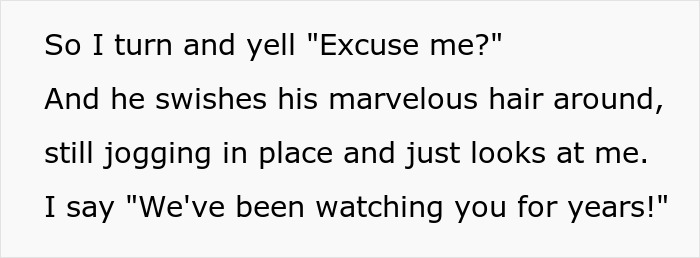 A funny neighbor running story where the narrator yells 'Excuse me?' and then blurts out, 'We've been watching you for years!' A funny neighbor running story where the narrator yells 'Excuse me?' and then blurts out, 'We've been watching you for years!'