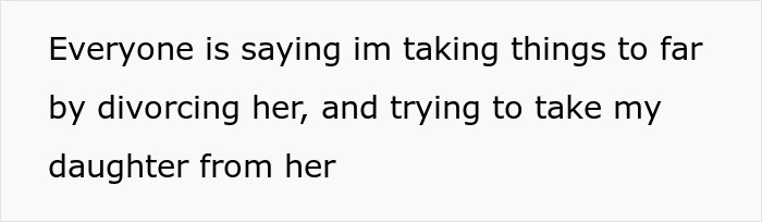 Text from a post stating, "Everyone is saying im taking things to far by divorcing her, and trying to take my daughter from her." The Postpartum wife issue.