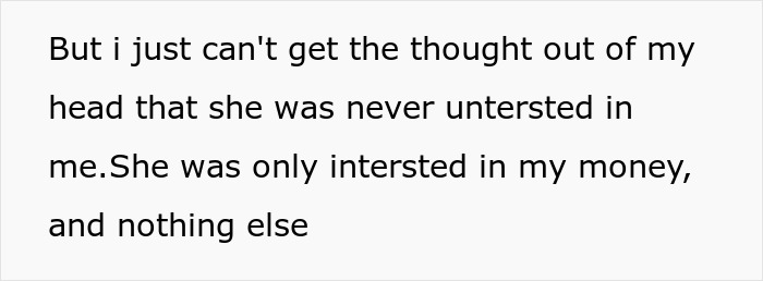 Text on a white background: "But i just can't get the thought out of my head that she was never intersted in me.She was only intersted in my money, and nothing else". This highlights a dad taking away her funds.