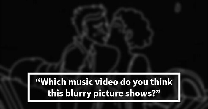 “How Sharp Is Your Vision?”: Try To Guess All 20 Music Videos Hidden In These Blurry Images