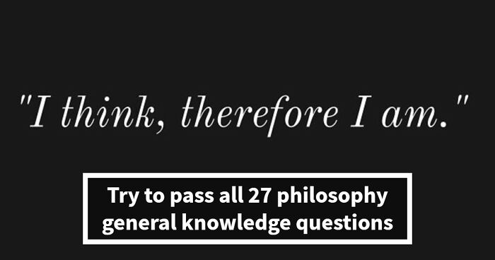 “Is It Socrates Or Descartes?”: 27 Questions To Test Your Philosophy & Culture Knowledge