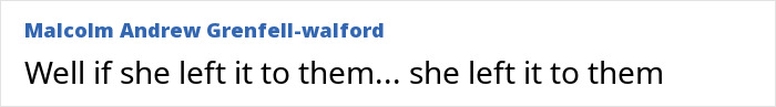 A comment by Malcolm Andrew Grenfell-walford on the Woman feels betrayed inheritance story: "Well if she left it to them... she left it to them".