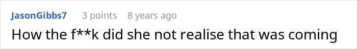 A Reddit comment: "How the f**k did she not realise that was coming," reflecting cathartic online reactions. A Reddit comment: "How the f**k did she not realise that was coming," reflecting cathartic online reactions.