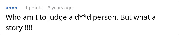 A Reddit comment, anon, 3 years ago, 1 point: "Who am I to judge a d**d person. But what a story !!!!" MIL's darkest secret revealed.