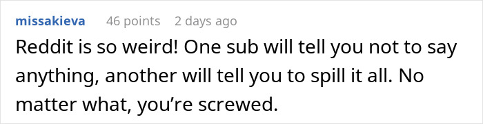 Reddit user comment: "Reddit is so weird! One sub will tell you not to say anything, another will tell you to spill it all. No matter what, you're screwed." This reflects family drama and emotional pleas that lead to breakups.