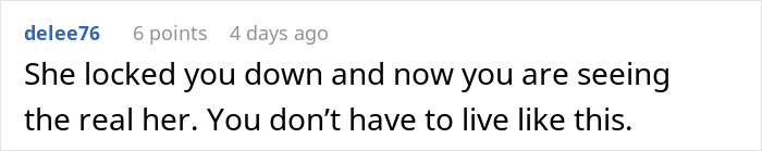 A comment on Reddit from 'delee76' stating, "She locked you down and now you are seeing the real her. You don't have to live like this." The user shares their wife's behavior.
