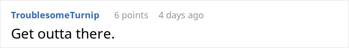A comment by TroublesomeTurnip on a honeymoon story: Get outta there. People question sanity about wife's behavior.