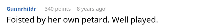 A user comment: "Foisted by her own petard. Well played." This comment is cathartic and applauds putting an entitled mom in her place. A user comment: "Foisted by her own petard. Well played." This comment is cathartic and applauds putting an entitled mom in her place.