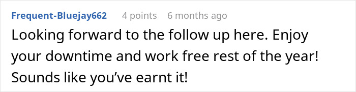 A Reddit comment, "Looking forward to the follow up here. Enjoy your downtime and work free rest of the year! Sounds like you've earnt it!" showing employee support.