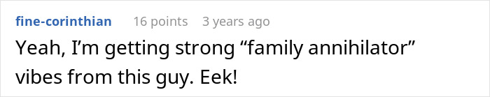 A comment from fine-corinthian saying, "Yeah, I'm getting strong 'family annihilator' vibes from this guy. Eek!" This relates to guy leaves wife and kids and regrets it.