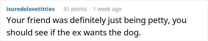 Comment noting friend's pettiness and advising to check if ex wants dog Comment noting friend's pettiness and advising to check if ex wants dog