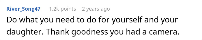 A comment from River_Song47 with 1.2k points, two years ago, stating: Do what you need to do for yourself and your daughter. Thank goodness you had a camera. This relates to postpartum wife issues.