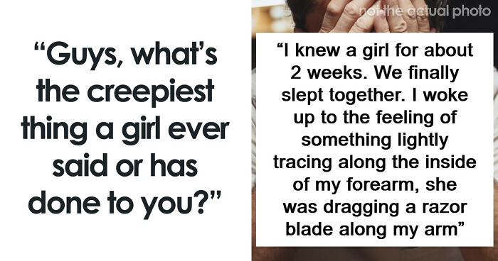 55 Men Share The Creepiest Things Women Have Done To Them