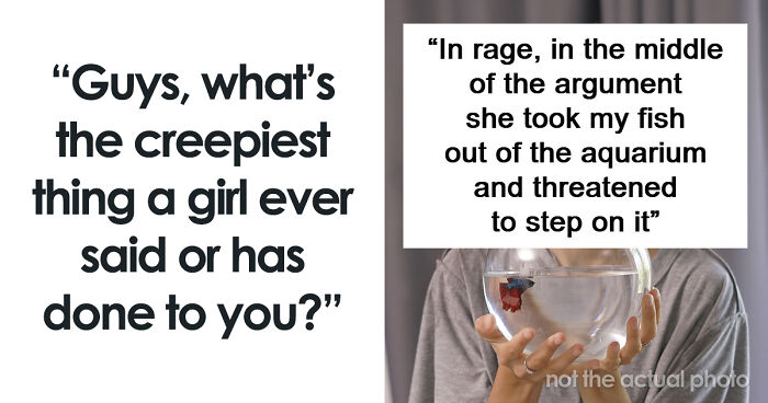 55 Men Share The Creepiest Things Women Have Done To Them