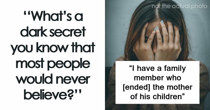 55 People Reveal Shocking Dark Secrets That No One Ever Believes