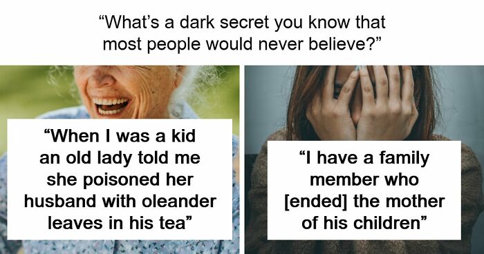 55 People Reveal Shocking Dark Secrets That No One Ever Believes