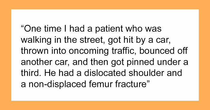 47 Times Doctors Wanted To Ask Their Patients “How The Hell Are You Even Alive Right Now?”