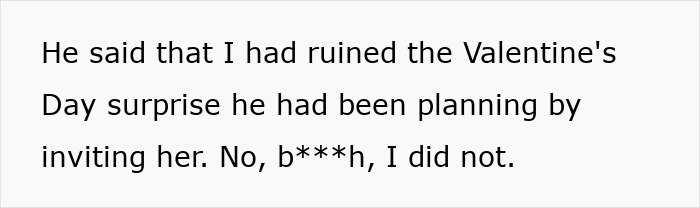 Text on a white background, reading, "He said that I had ruined the Valentine's Day surprise he had been planning by inviting her. No, b***h, I did not." This highlights the mother-in-law breaking into son's house on Valentine's Day.