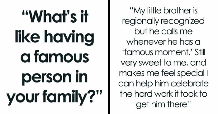 Netizens With Celebrity Relatives Share 30 Brutally Honest Stories About What It Really Costs Them