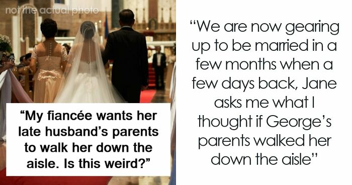 Guy Is Confused After Fiancée Wants Late Husband’s Parents To Walk Her Down The Aisle: “I Feel Weird About It”