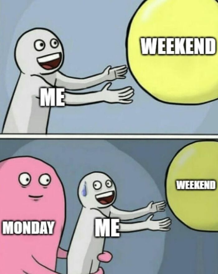 Comic meme about me wanting the weekend but Monday holding me back