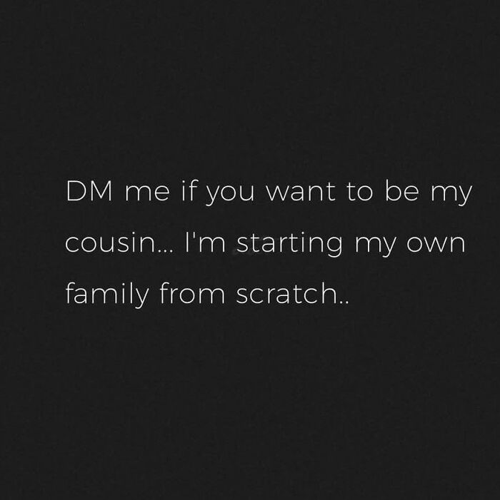 Text meme DM me if you want to be my cousin starting family from scratch