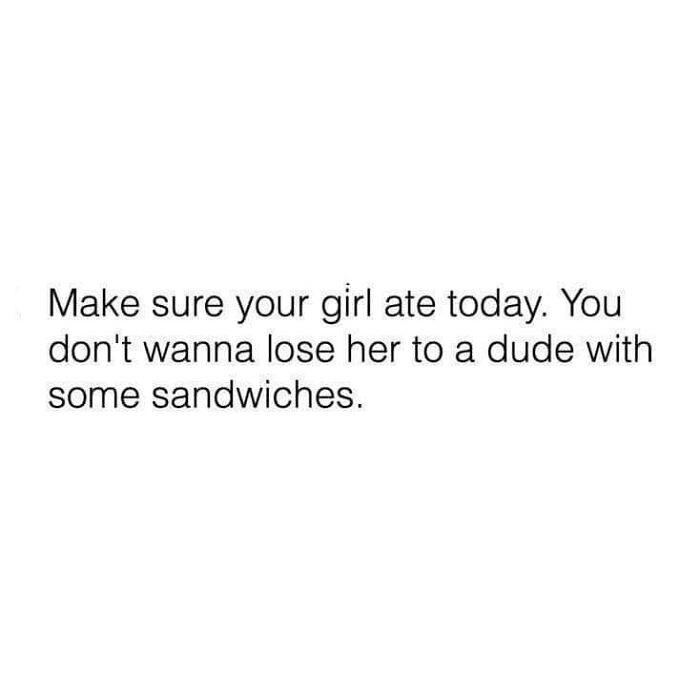Funny meme warning to feed your girl to avoid losing her to sandwiches