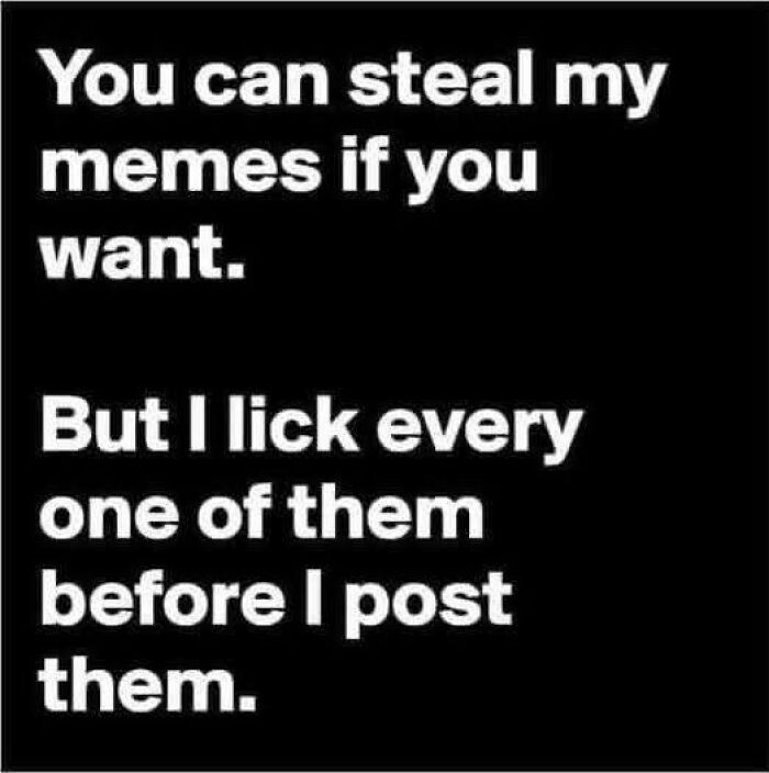 Text meme about stealing memes and licking them before posting