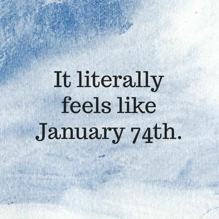 Humorous text meme feeling like January 74th in meme posts