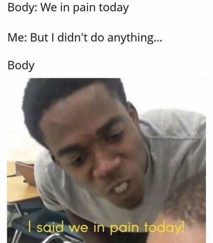 Relatable pain and body meme with expressive face