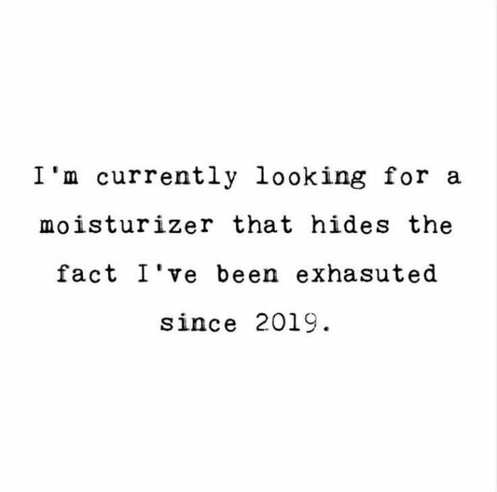 Text meme about needing moisturizer to hide exhaustion since 2019