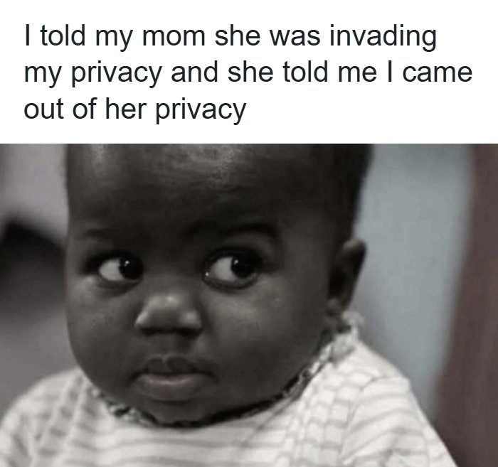 A wide-eyed baby meme with text: I told my mom she was invading my privacy and she told me I came out of her privacy. Brings out the laughter.