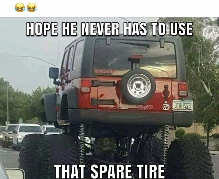 A random meme shows a red monster truck Jeep with tiny spare tire, captioned, "Hope he never has to use that spare tire."