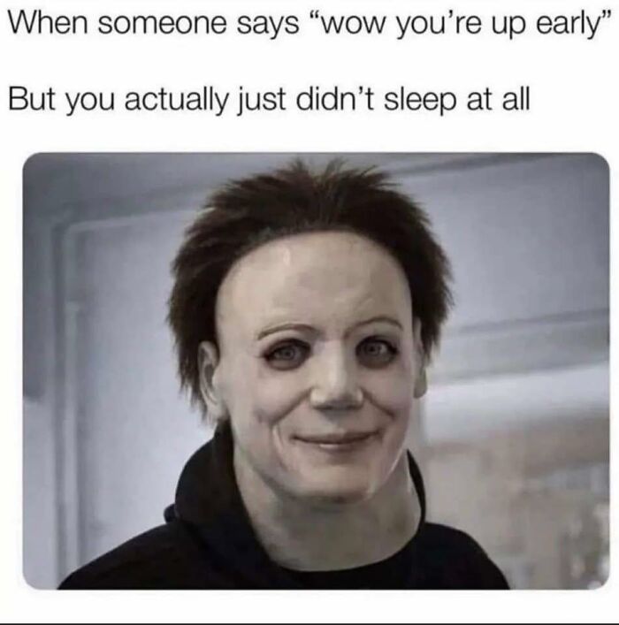 A random meme showing Michael Myers with a slightly disturbing, exaggerated smile, illustrating a relatable feeling of sleep deprivation.